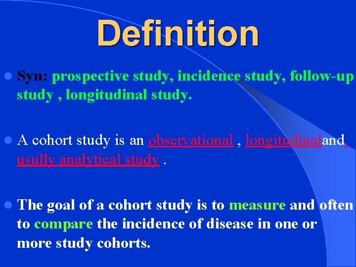 Definition l Syn: prospective study, incidence study, follow-up study , longitudinal study. l A