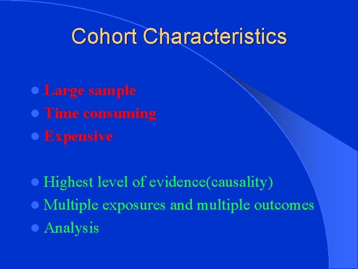 Cohort Characteristics l Large sample l Time consuming l Expensive l Highest level of