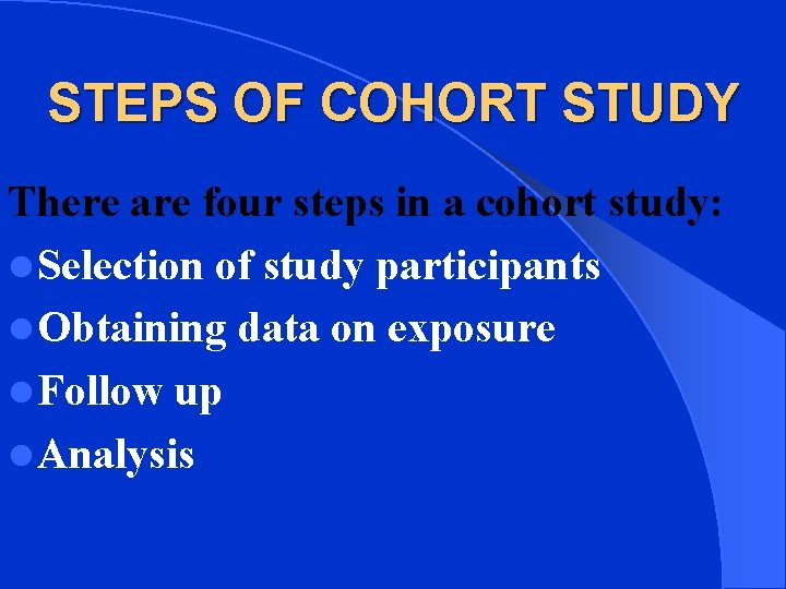 STEPS OF COHORT STUDY There are four steps in a cohort study: l Selection