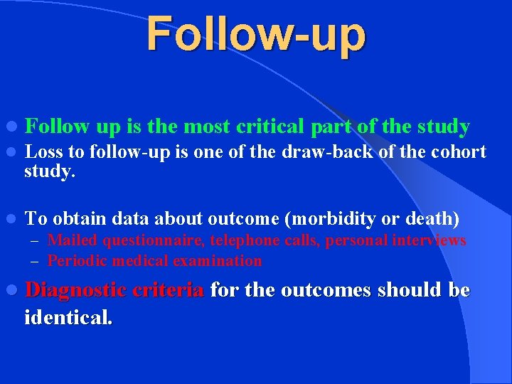 Follow-up l Follow up is the most critical part of the study l Loss
