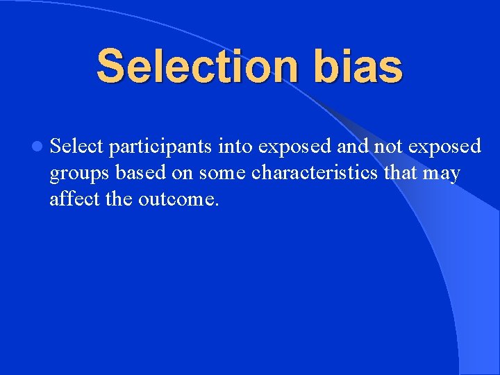 Selection bias l Select participants into exposed and not exposed groups based on some