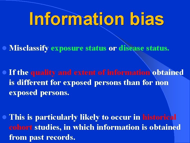  Information bias l Misclassify exposure status or disease status. l If the quality
