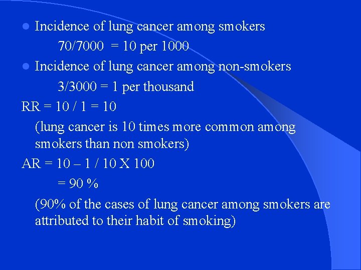 Incidence of lung cancer among smokers 70/7000 = 10 per 1000 l Incidence of