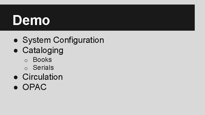 Demo ● System Configuration ● Cataloging o o Books Serials ● Circulation ● OPAC