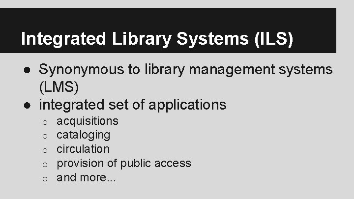 Integrated Library Systems (ILS) ● Synonymous to library management systems (LMS) ● integrated set