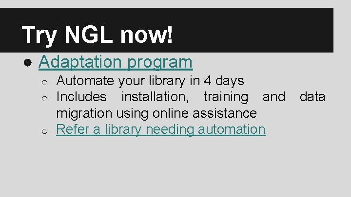 Try NGL now! ● Adaptation program Automate your library in 4 days Includes installation,
