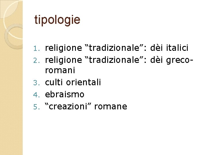 tipologie 1. 2. 3. 4. 5. religione “tradizionale”: dèi italici religione “tradizionale”: dèi grecoromani
