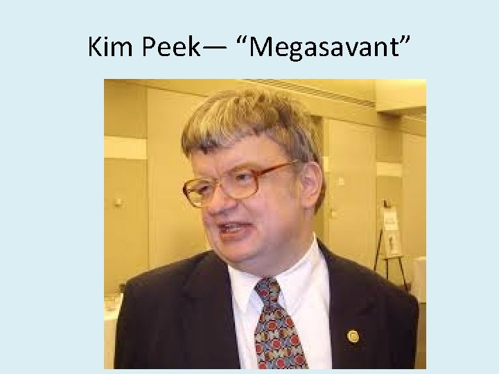 Kim Peek— “Megasavant” 