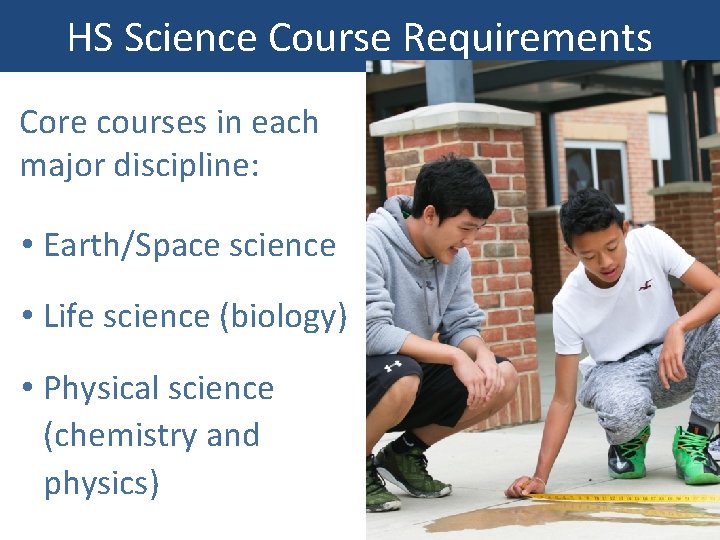 HS Science Course Requirements Core courses in each major discipline: • Earth/Space science •