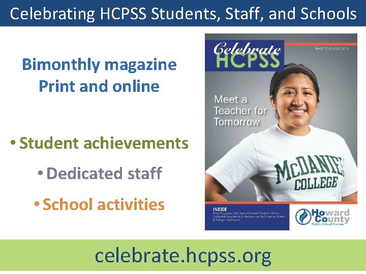 Celebrating HCPSS Students, Staff, and Schools Bimonthly magazine Print and online • Student achievements