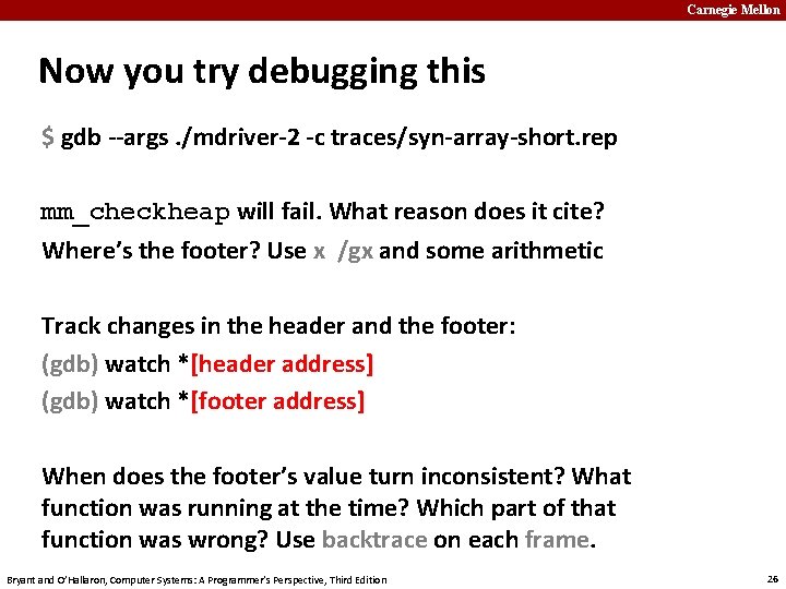 Carnegie Mellon Now you try debugging this $ gdb --args. /mdriver-2 -c traces/syn-array-short. rep