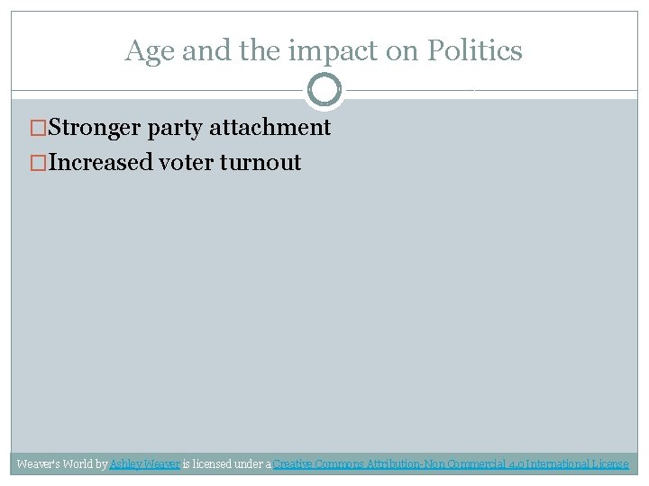 Age and the impact on Politics �Stronger party attachment �Increased voter turnout Weaver's World