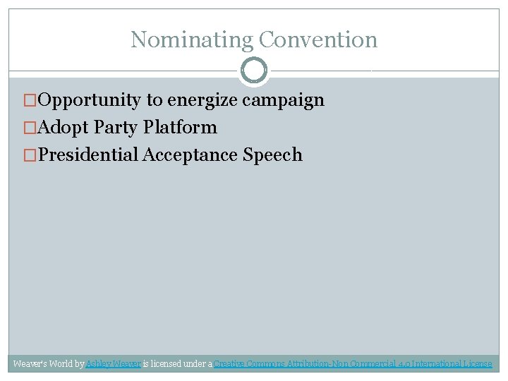 Nominating Convention �Opportunity to energize campaign �Adopt Party Platform �Presidential Acceptance Speech Weaver's World