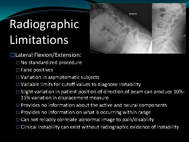 Radiographic Limitations �Lateral Flexion/Extension: � No standardized procedure � False positives � Variation in