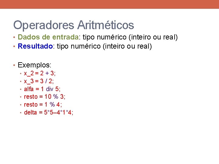 Operadores Aritméticos • Dados de entrada: tipo numérico (inteiro ou real) • Resultado: tipo