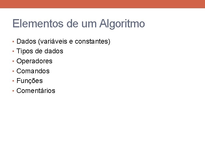 Elementos de um Algoritmo • Dados (variáveis e constantes) • Tipos de dados •