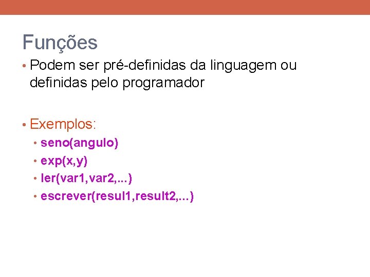 Funções • Podem ser pré-definidas da linguagem ou definidas pelo programador • Exemplos: •