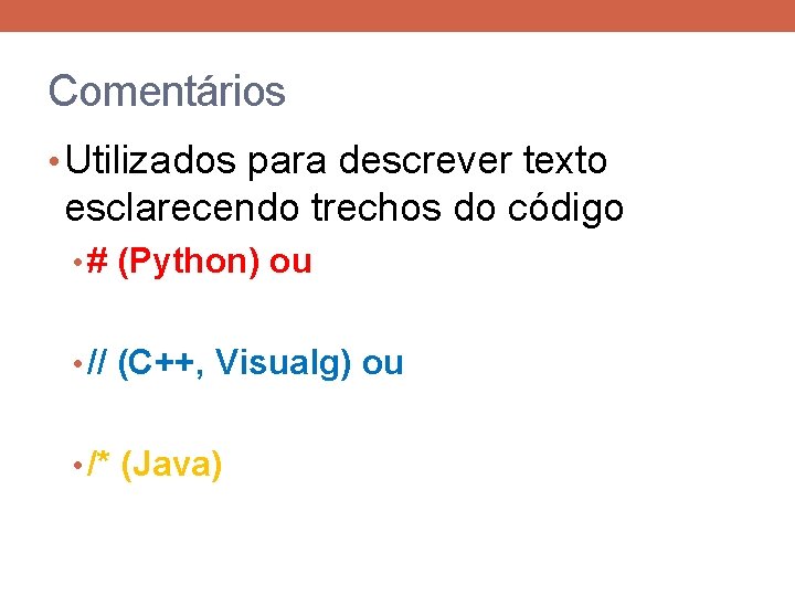 Comentários • Utilizados para descrever texto esclarecendo trechos do código • # (Python) ou