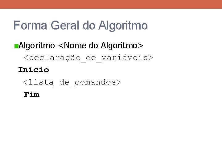 Forma Geral do Algoritmo <Nome do Algoritmo> <declaração_de_variáveis> Início <lista_de_comandos> Fim 