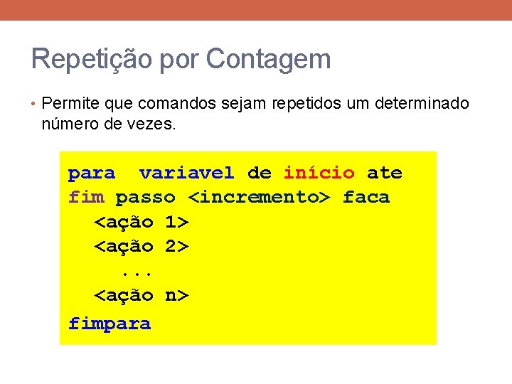 Repetição por Contagem • Permite que comandos sejam repetidos um determinado número de vezes.