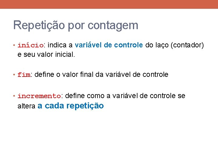 Repetição por contagem • início: indica a variável de controle do laço (contador) e