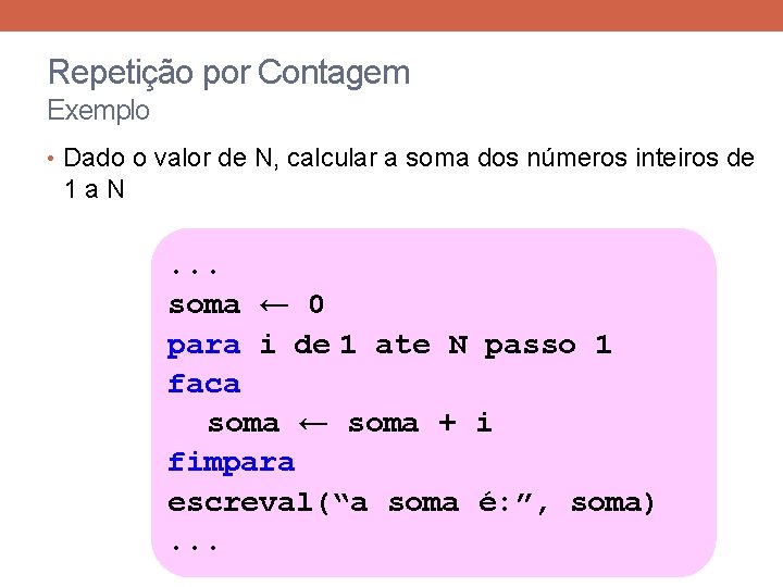 Repetição por Contagem Exemplo • Dado o valor de N, calcular a soma dos