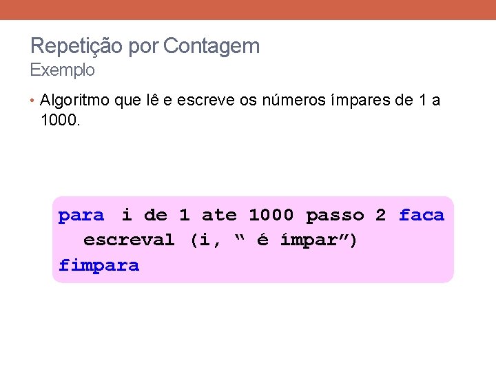 Repetição por Contagem Exemplo • Algoritmo que lê e escreve os números ímpares de