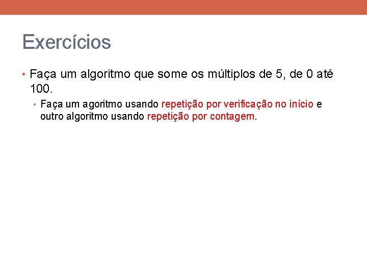 Exercícios • Faça um algoritmo que some os múltiplos de 5, de 0 até