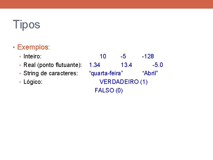 Tipos • Exemplos: • Inteiro: • Real (ponto flutuante): • String de caracteres: •