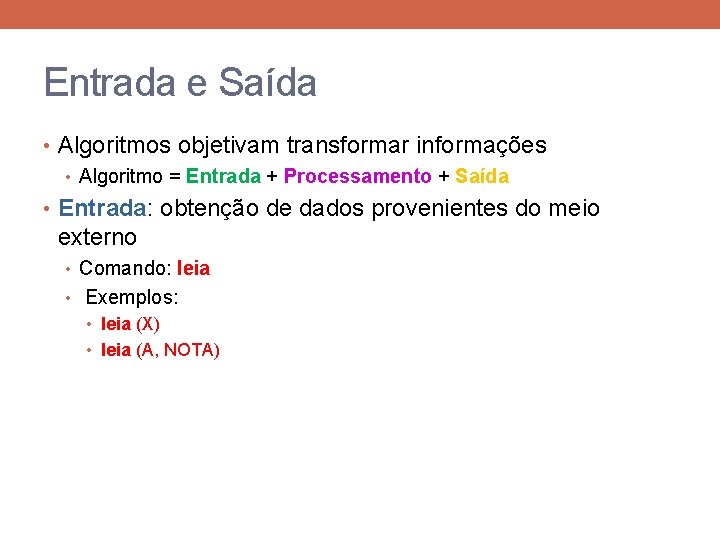 Entrada e Saída • Algoritmos objetivam transformar informações • Algoritmo = Entrada + Processamento