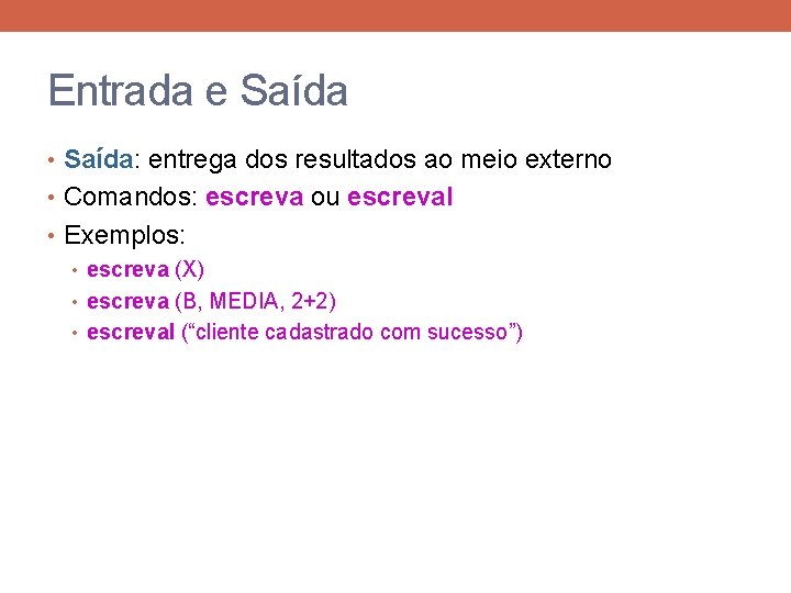 Entrada e Saída • Saída: entrega dos resultados ao meio externo • Comandos: escreva