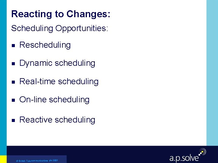 Reacting to Changes: Scheduling Opportunities: g Rescheduling g Dynamic scheduling g Real-time scheduling g