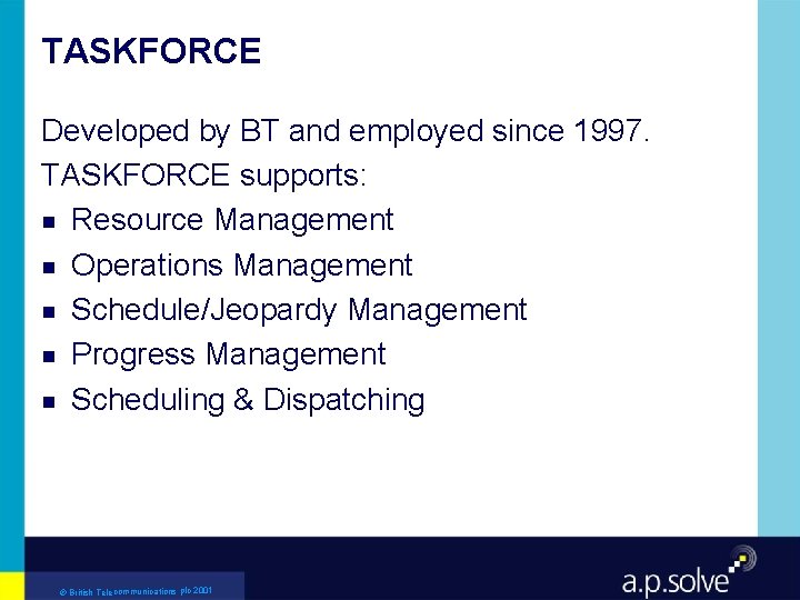 TASKFORCE Developed by BT and employed since 1997. TASKFORCE supports: g Resource Management g