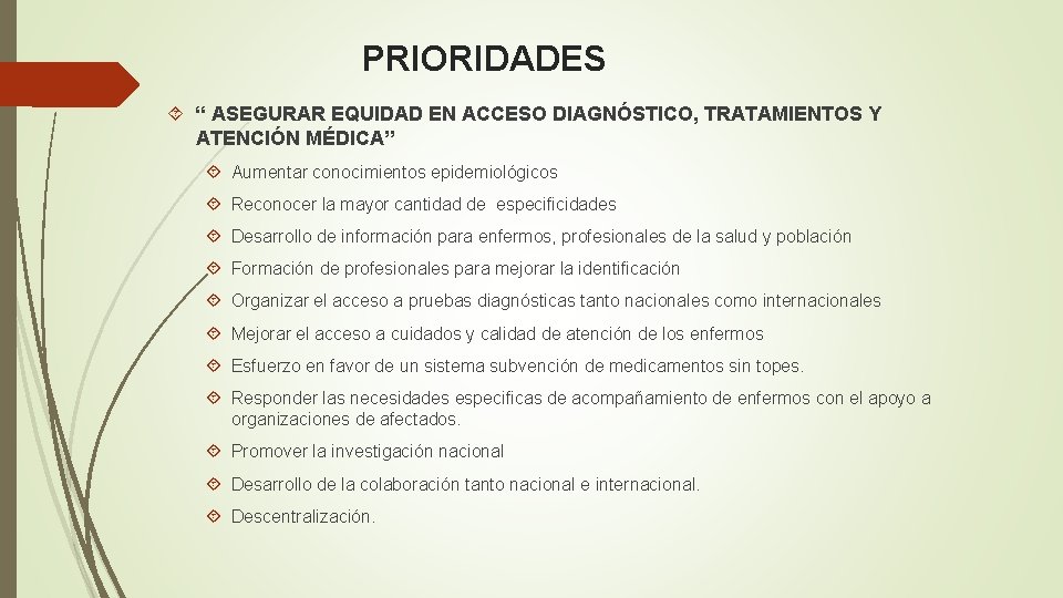 PRIORIDADES “ ASEGURAR EQUIDAD EN ACCESO DIAGNÓSTICO, TRATAMIENTOS Y ATENCIÓN MÉDICA” Aumentar conocimientos epidemiológicos