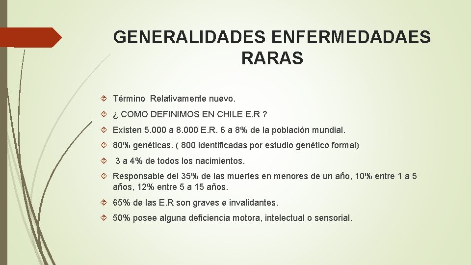 GENERALIDADES ENFERMEDADAES RARAS Término Relativamente nuevo. ¿ COMO DEFINIMOS EN CHILE E. R ?