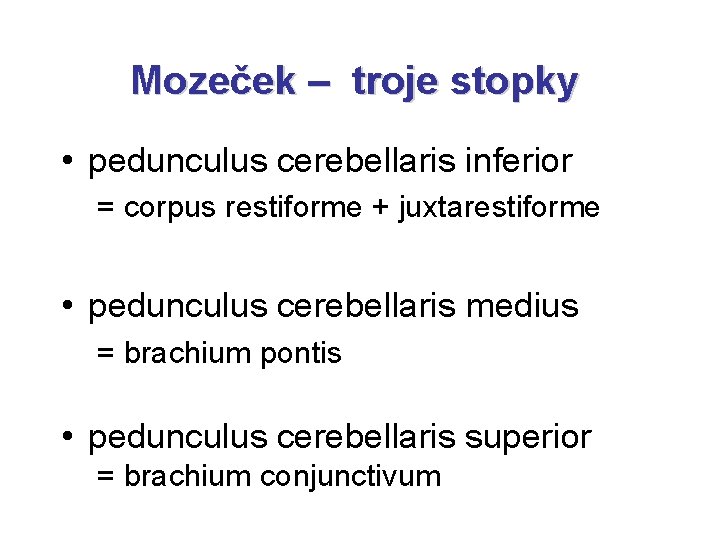 Mozeček – troje stopky • pedunculus cerebellaris inferior = corpus restiforme + juxtarestiforme •