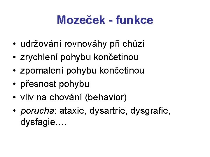 Mozeček - funkce • • • udržování rovnováhy při chůzi zrychlení pohybu končetinou zpomalení