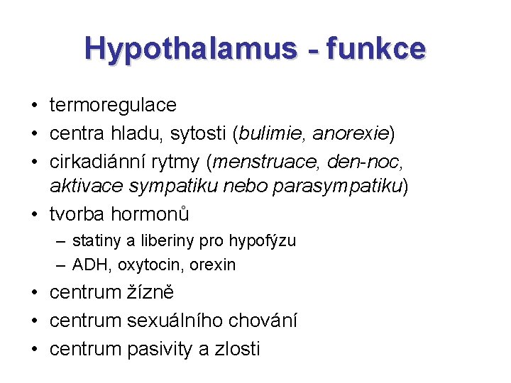 Hypothalamus - funkce • termoregulace • centra hladu, sytosti (bulimie, anorexie) • cirkadiánní rytmy