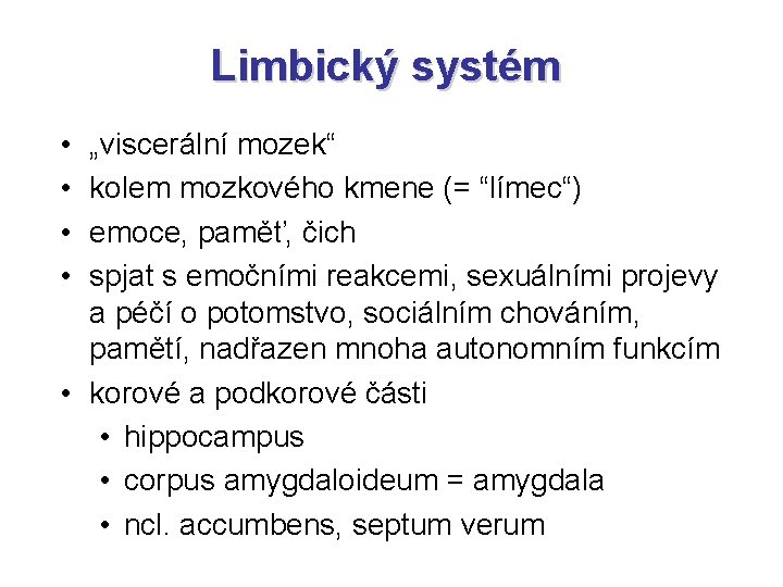 Limbický systém • • „viscerální mozek“ kolem mozkového kmene (= “límec“) emoce, paměť, čich