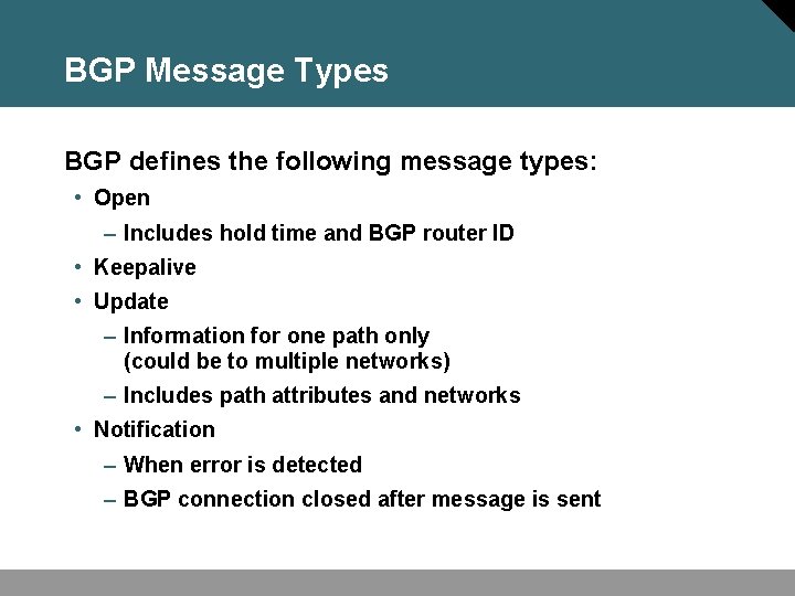 BGP Message Types BGP defines the following message types: • Open – Includes hold