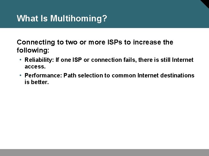 What Is Multihoming? Connecting to two or more ISPs to increase the following: •