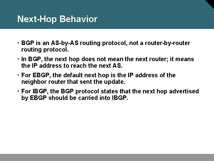 Next-Hop Behavior • BGP is an AS-by-AS routing protocol, not a router-by-router routing protocol.
