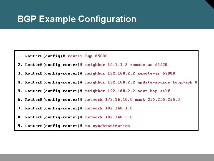 BGP Example Configuration 1. Router. B(config)# router bgp 65000 2. Router. B(config-router)# neighbor 10.