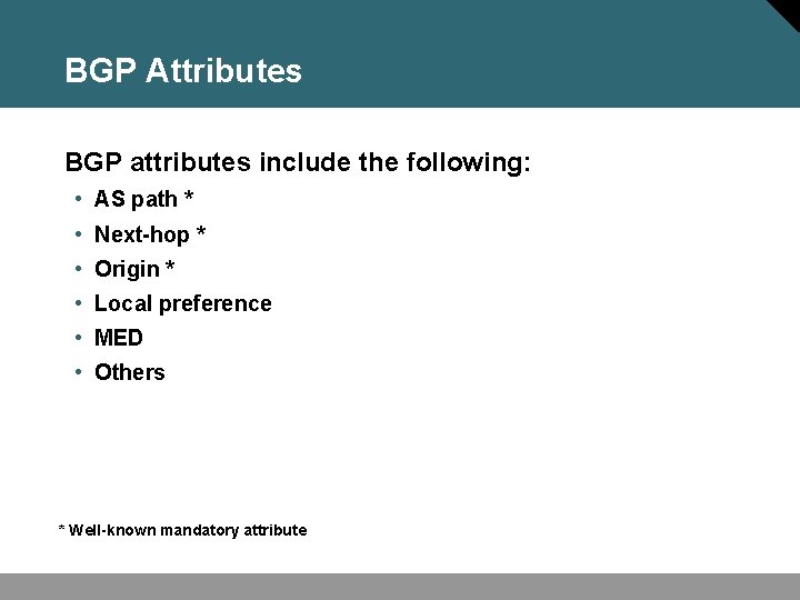 BGP Attributes BGP attributes include the following: • AS path * • Next-hop *