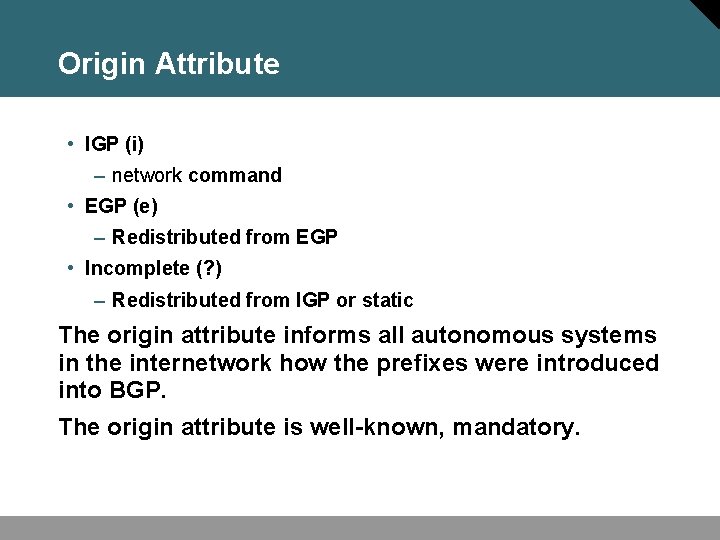 Origin Attribute • IGP (i) – network command • EGP (e) – Redistributed from