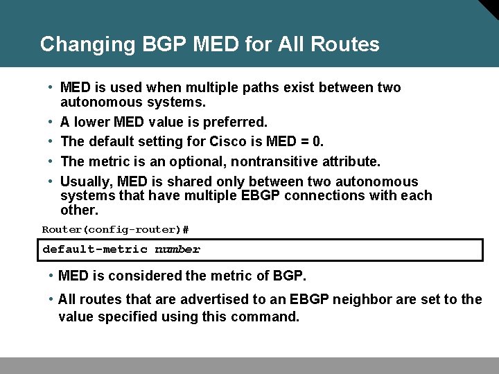 Changing BGP MED for All Routes • MED is used when multiple paths exist