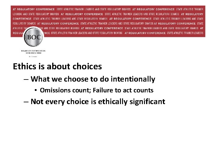 Ethics is about choices – What we choose to do intentionally • Omissions count;