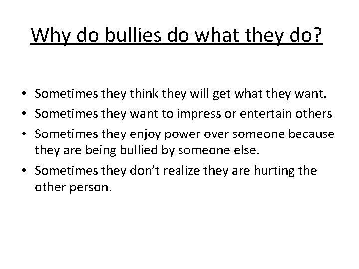 Why do bullies do what they do? • Sometimes they think they will get