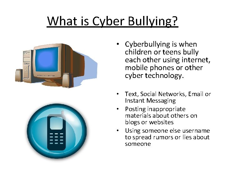What is Cyber Bullying? • Cyberbullying is when children or teens bully each other