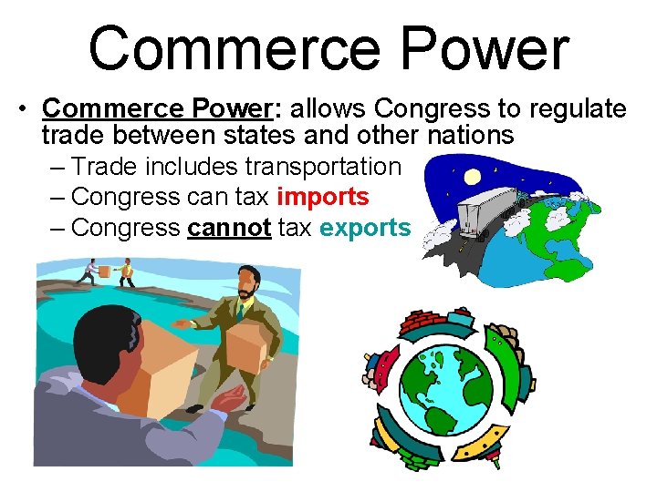Commerce Power • Commerce Power: allows Congress to regulate trade between states and other